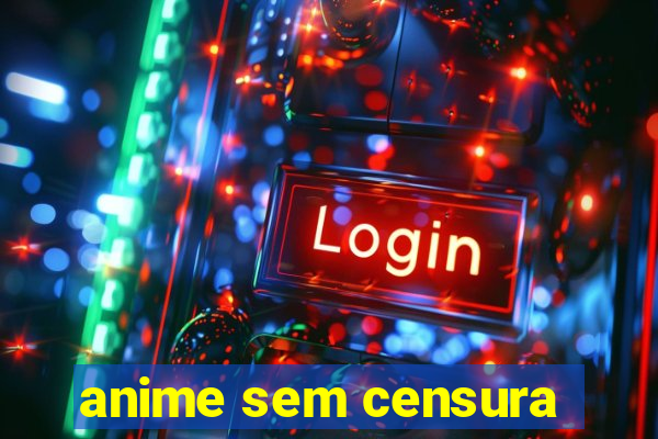 anime sem censura